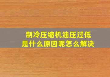 制冷压缩机油压过低是什么原因呢怎么解决