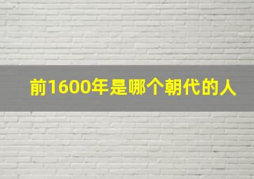 前1600年是哪个朝代的人