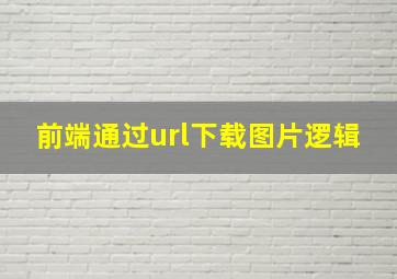 前端通过url下载图片逻辑