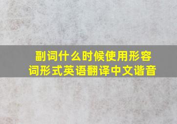 副词什么时候使用形容词形式英语翻译中文谐音