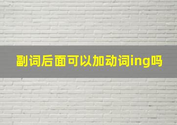 副词后面可以加动词ing吗