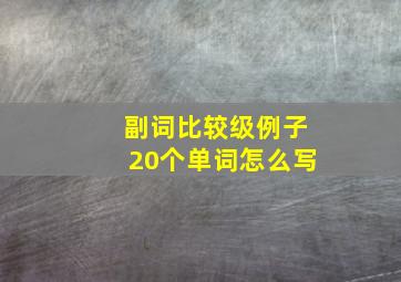 副词比较级例子20个单词怎么写