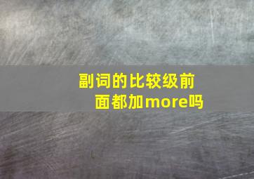 副词的比较级前面都加more吗