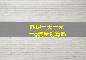 办理一天一元一g流量划算吗