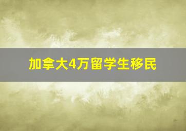 加拿大4万留学生移民