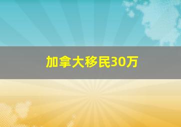 加拿大移民30万