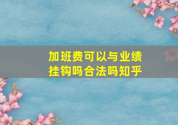 加班费可以与业绩挂钩吗合法吗知乎