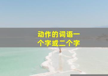 动作的词语一个字或二个字