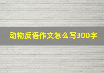 动物反语作文怎么写300字