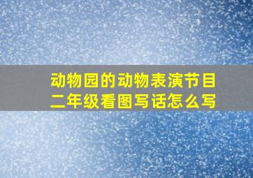 动物园的动物表演节目二年级看图写话怎么写