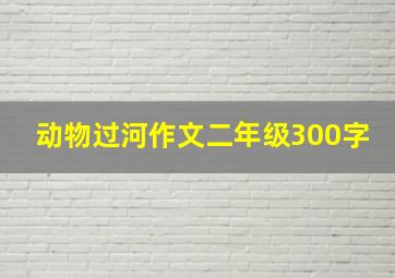 动物过河作文二年级300字