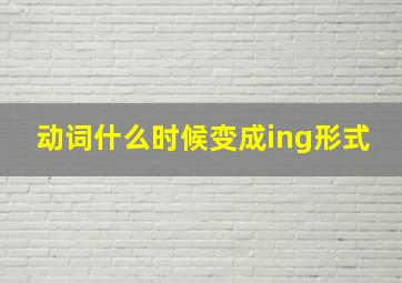 动词什么时候变成ing形式