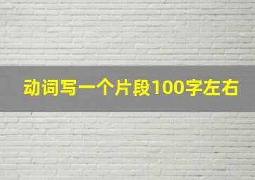 动词写一个片段100字左右