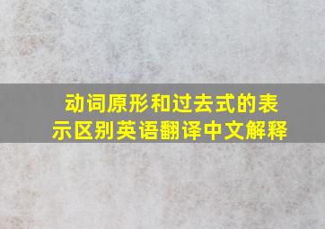 动词原形和过去式的表示区别英语翻译中文解释