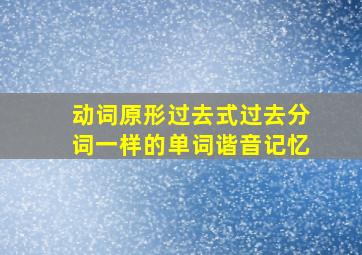 动词原形过去式过去分词一样的单词谐音记忆