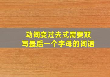 动词变过去式需要双写最后一个字母的词语