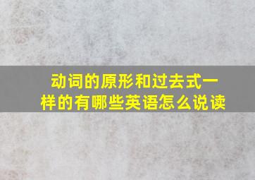 动词的原形和过去式一样的有哪些英语怎么说读