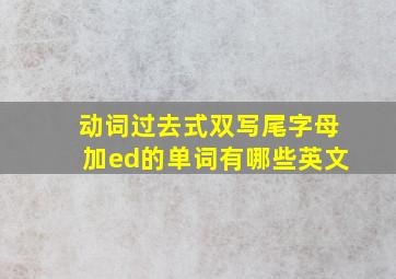 动词过去式双写尾字母加ed的单词有哪些英文