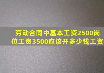 劳动合同中基本工资2500岗位工资3500应该开多少钱工资