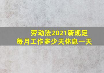 劳动法2021新规定每月工作多少天休息一天