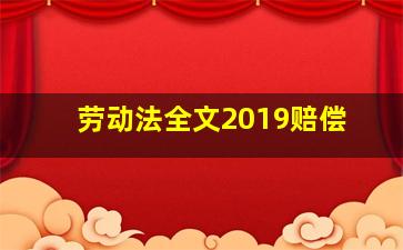 劳动法全文2019赔偿