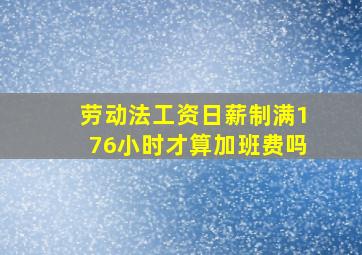 劳动法工资日薪制满176小时才算加班费吗