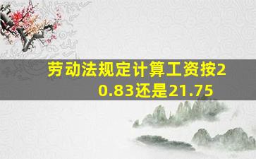 劳动法规定计算工资按20.83还是21.75