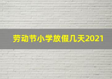 劳动节小学放假几天2021