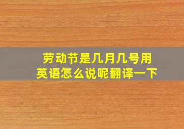 劳动节是几月几号用英语怎么说呢翻译一下