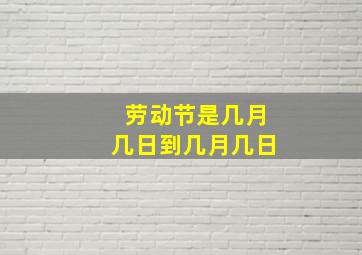 劳动节是几月几日到几月几日