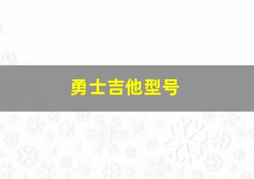 勇士吉他型号