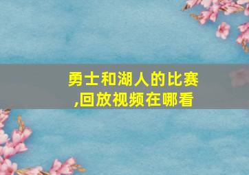 勇士和湖人的比赛,回放视频在哪看