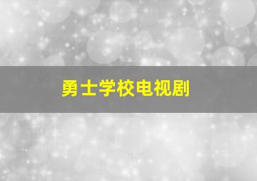 勇士学校电视剧