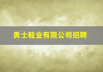 勇士鞋业有限公司招聘