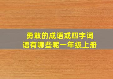 勇敢的成语或四字词语有哪些呢一年级上册