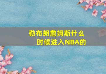 勒布朗詹姆斯什么时候进入NBA的