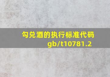 勾兑酒的执行标准代码gb/t10781.2