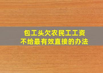 包工头欠农民工工资不给最有效直接的办法