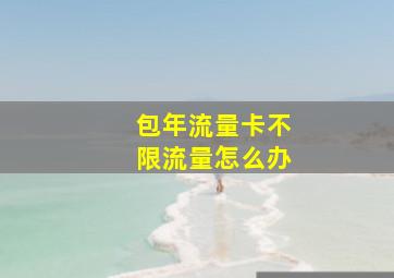 包年流量卡不限流量怎么办