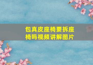 包真皮座椅要拆座椅吗视频讲解图片