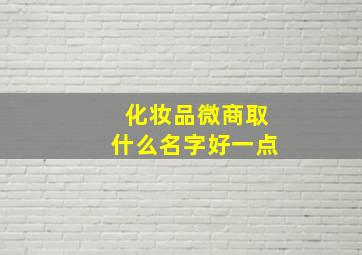 化妆品微商取什么名字好一点