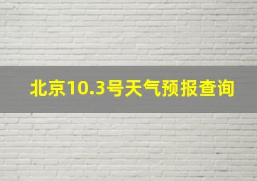 北京10.3号天气预报查询