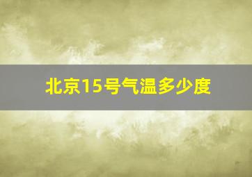 北京15号气温多少度