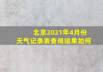 北京2021年4月份天气记录表查询结果如何