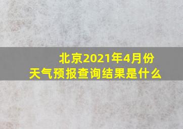 北京2021年4月份天气预报查询结果是什么