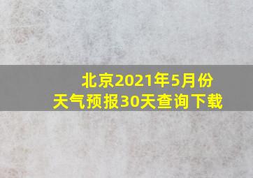 北京2021年5月份天气预报30天查询下载