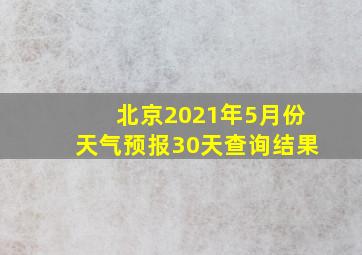 北京2021年5月份天气预报30天查询结果