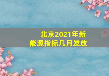 北京2021年新能源指标几月发放