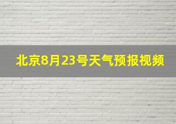 北京8月23号天气预报视频