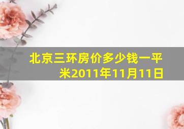 北京三环房价多少钱一平米2011年11月11日